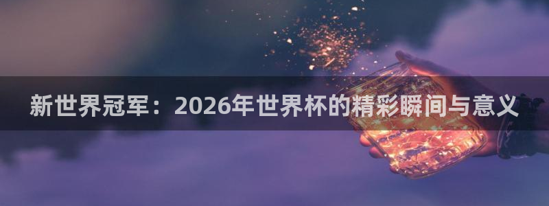 今天所有足球赛程表：新世界冠军：2026年世界杯的精彩瞬间与意义